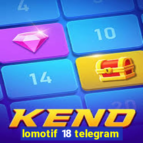 lomotif 18 telegram