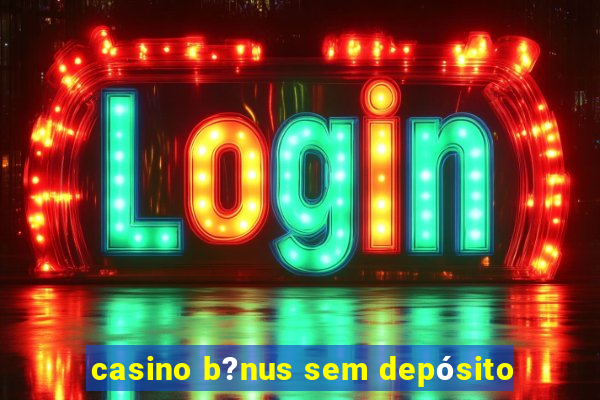 casino b?nus sem depósito