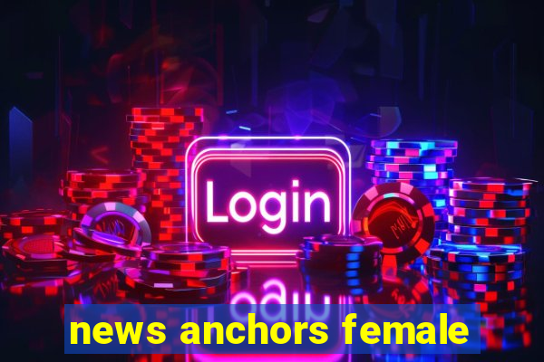 news anchors female