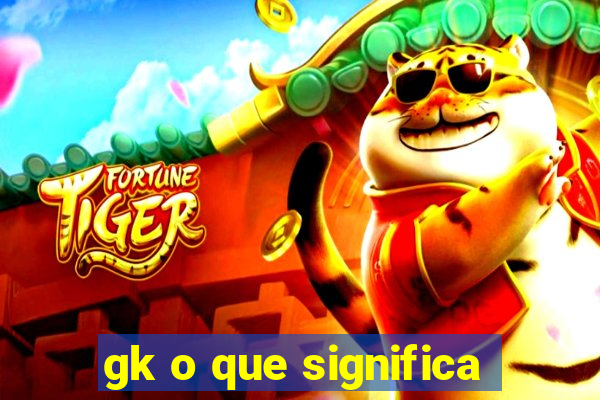 gk o que significa