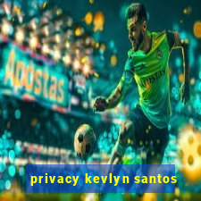 privacy kevlyn santos