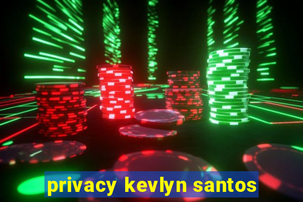 privacy kevlyn santos