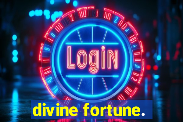 divine fortune.