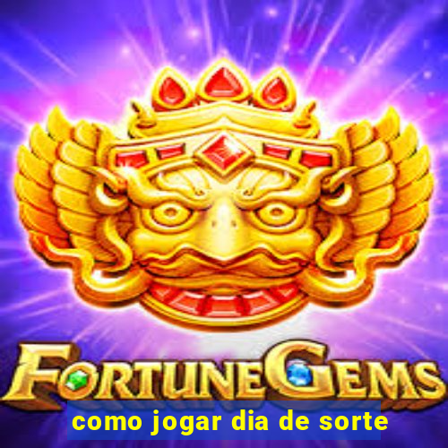 como jogar dia de sorte