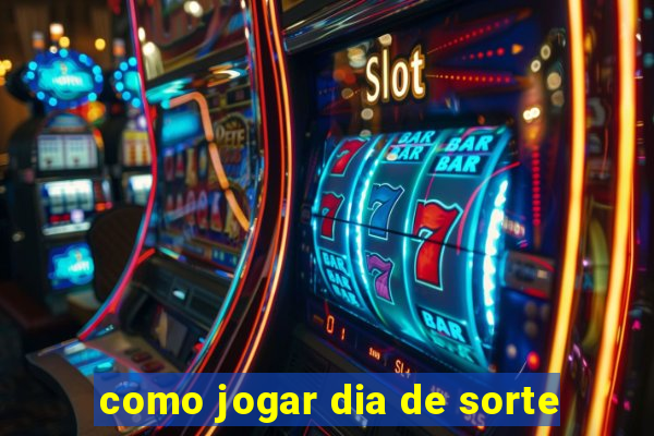 como jogar dia de sorte