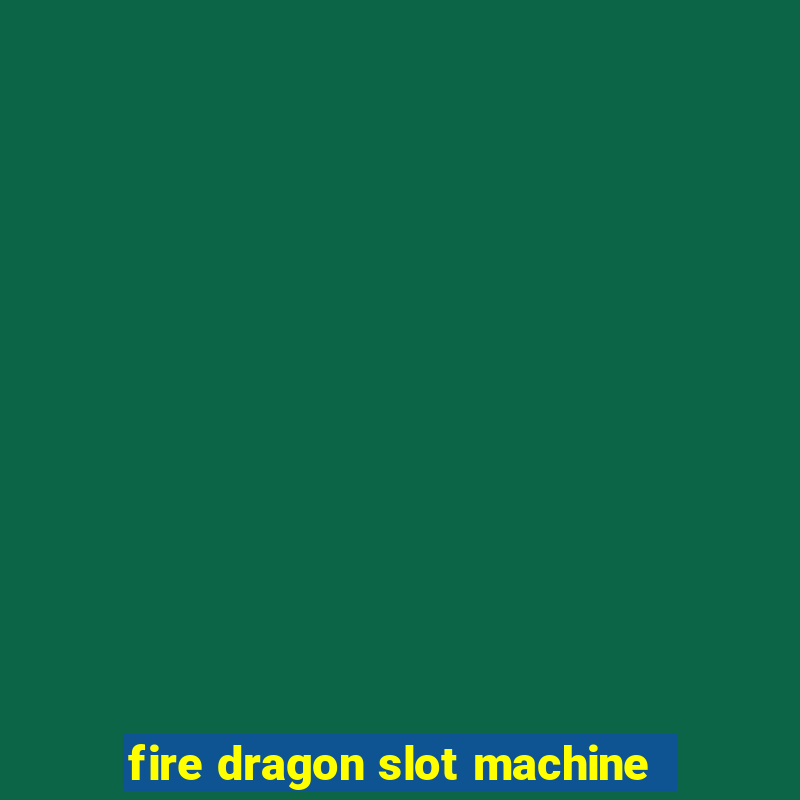 fire dragon slot machine