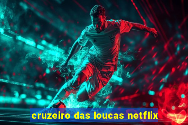 cruzeiro das loucas netflix