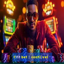 t111 bet 茅 confi谩vel