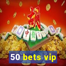 50 bets vip