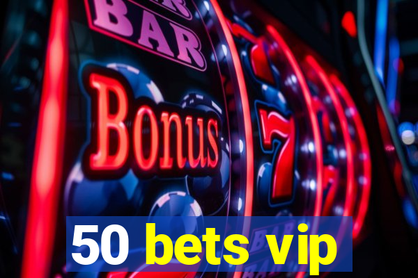 50 bets vip