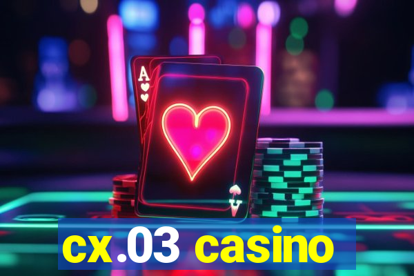 cx.03 casino