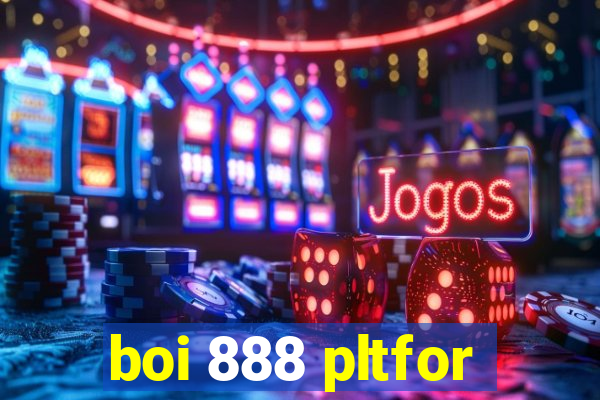 boi 888 pltfor