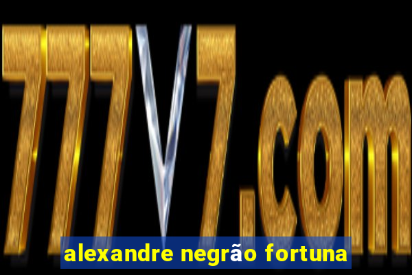 alexandre negrão fortuna