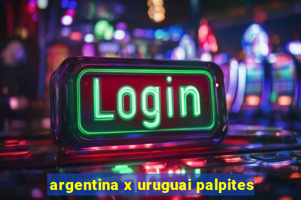 argentina x uruguai palpites