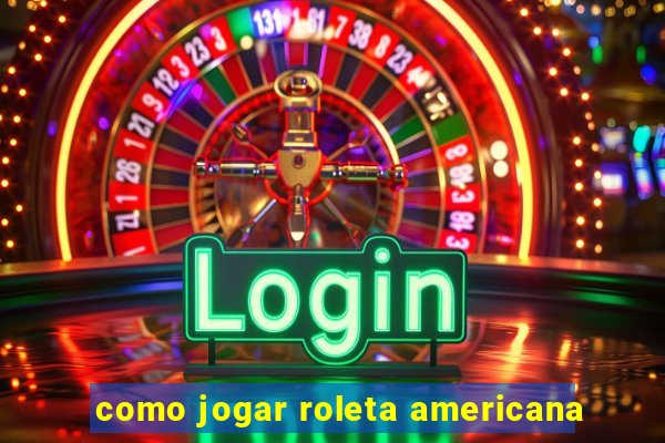 como jogar roleta americana