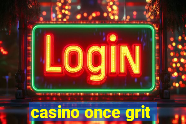 casino once grit