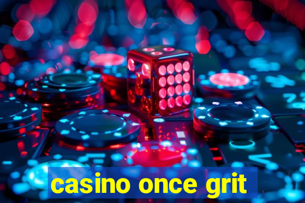 casino once grit