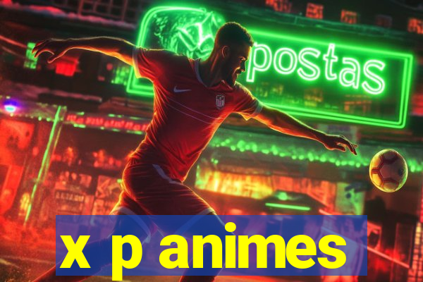 x p animes