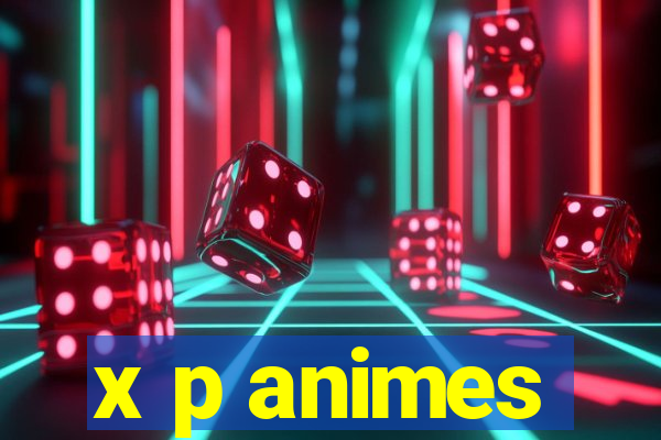 x p animes