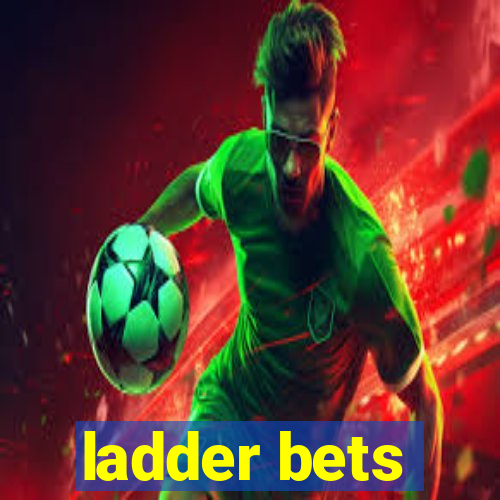 ladder bets