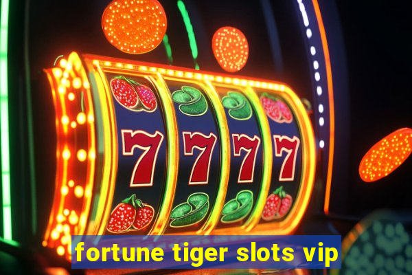 fortune tiger slots vip