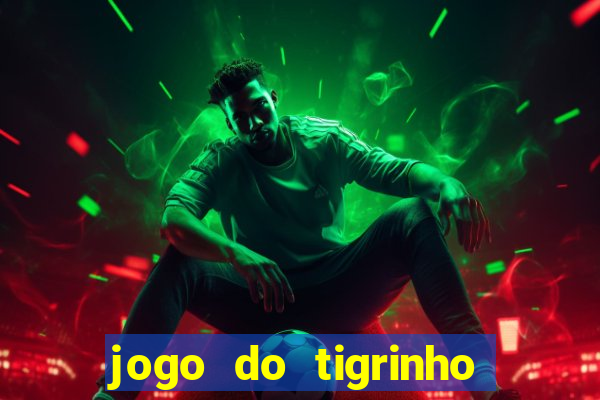 jogo do tigrinho oficial 茅 confi谩vel