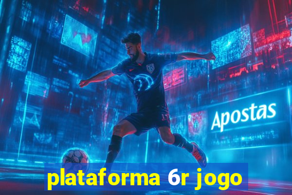 plataforma 6r jogo