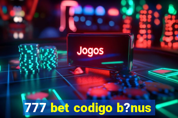 777 bet codigo b?nus