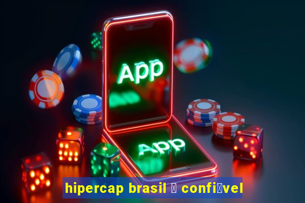 hipercap brasil 茅 confi谩vel