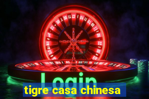 tigre casa chinesa