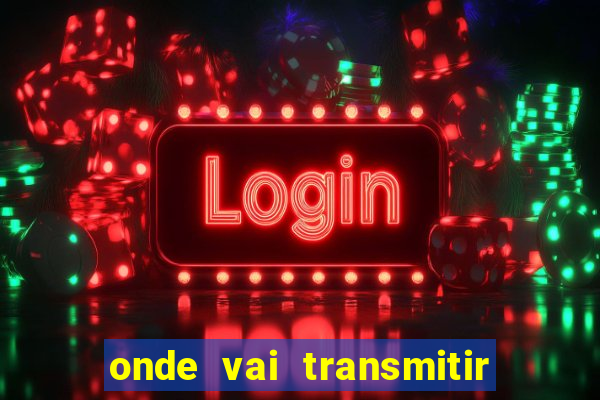 onde vai transmitir o jogo do brasil hoje