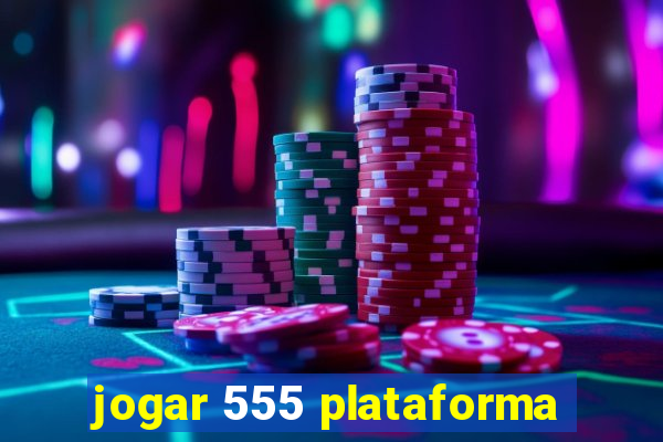 jogar 555 plataforma