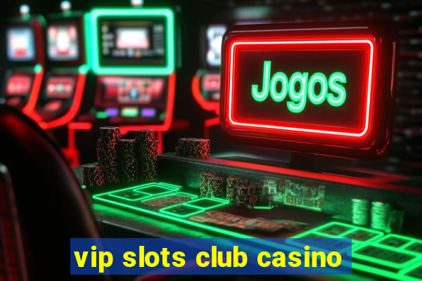 vip slots club casino