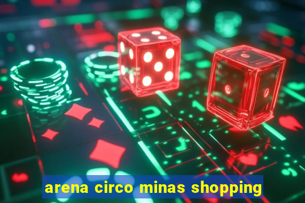 arena circo minas shopping