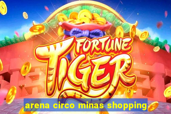 arena circo minas shopping