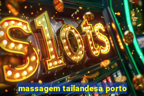 massagem tailandesa porto