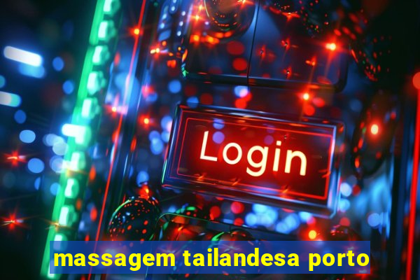 massagem tailandesa porto