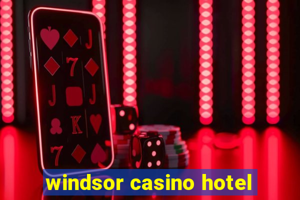 windsor casino hotel