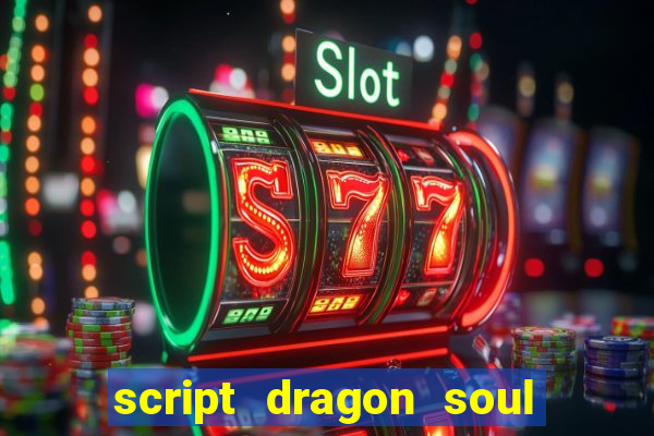 script dragon soul mobile 2024