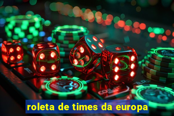 roleta de times da europa