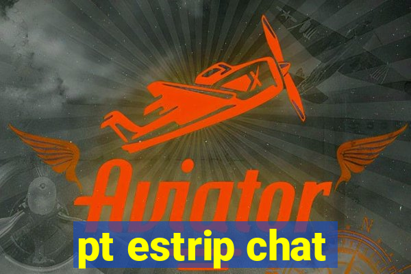 pt estrip chat