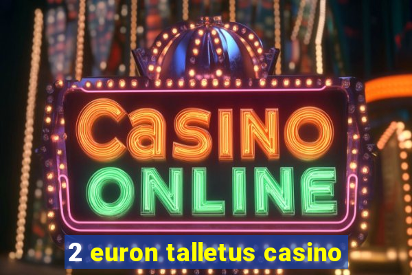 2 euron talletus casino