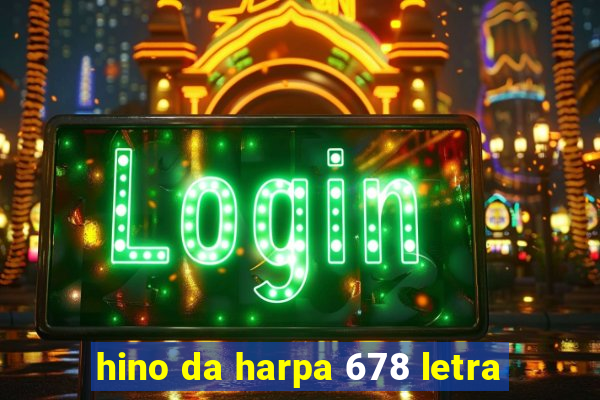 hino da harpa 678 letra