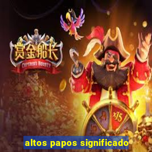 altos papos significado