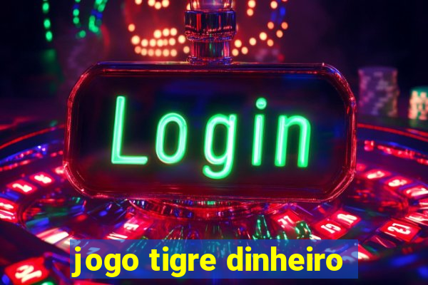 jogo tigre dinheiro