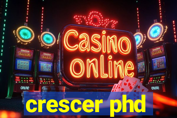 crescer phd