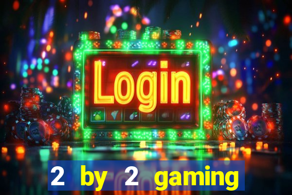 2 by 2 gaming online casino