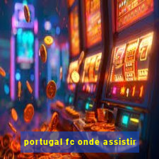 portugal fc onde assistir