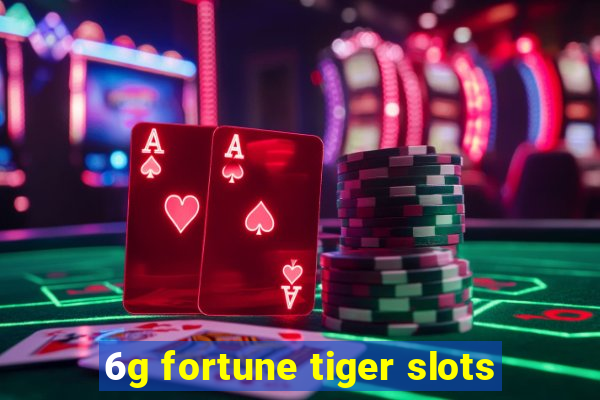 6g fortune tiger slots