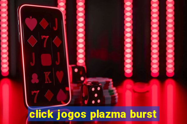 click jogos plazma burst